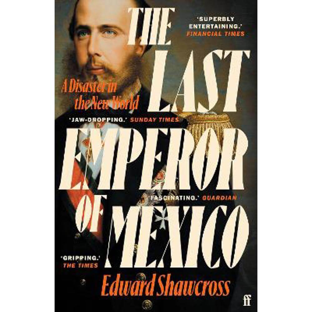 The Last Emperor of Mexico: A Disaster in the New World (Paperback) - Edward Shawcross